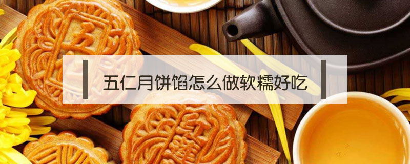 五仁月饼馅怎么做软糯好吃