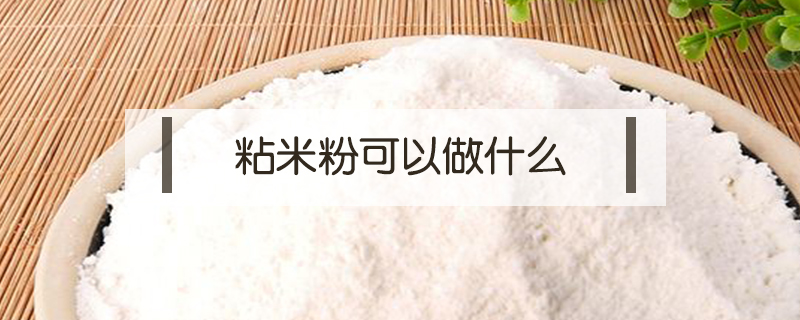 粘米粉可以做什么