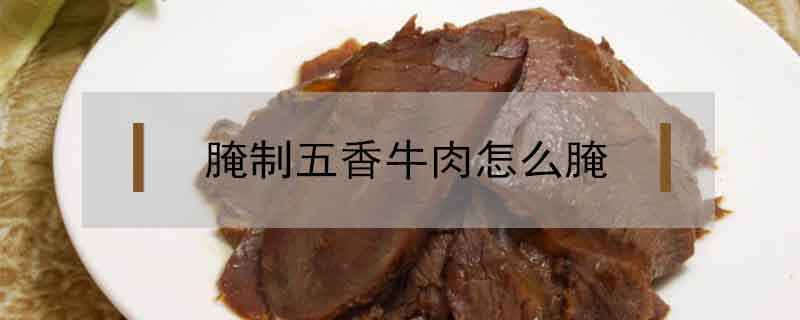 腌制五香牛肉怎么腌