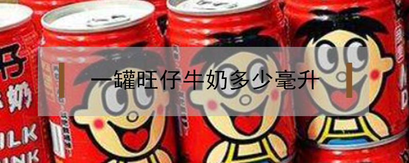 一罐旺仔牛奶多少毫升