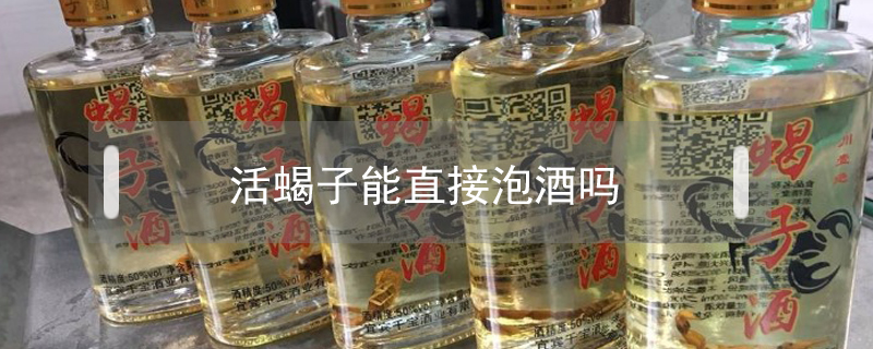 活蝎子能直接泡酒吗