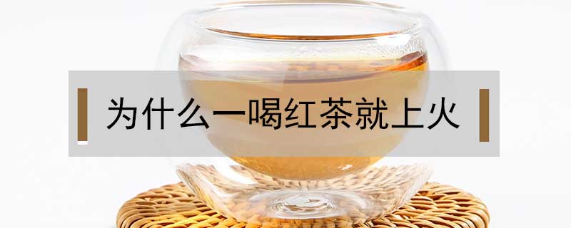 为什么一喝红茶就上火