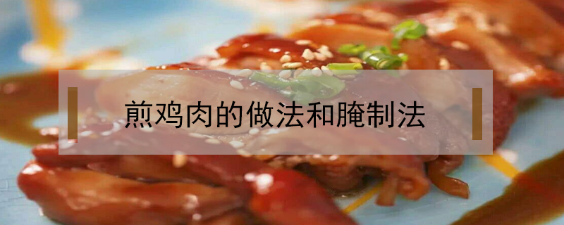 煎鸡肉的做法和腌制法