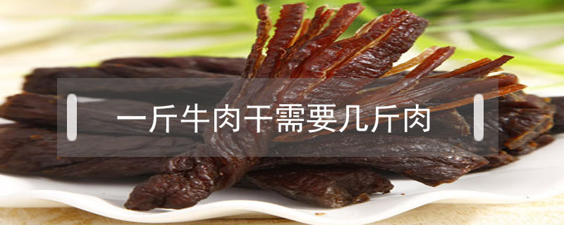 一斤牛肉干需要几斤肉