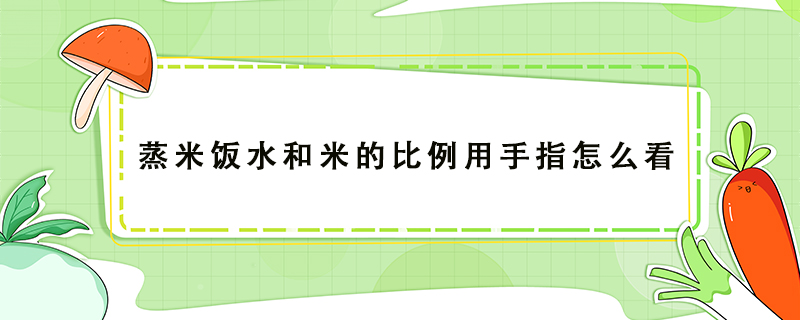 蒸米饭水和米的比例用手指怎么看